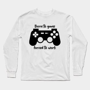 Born to game forced to work Long Sleeve T-Shirt